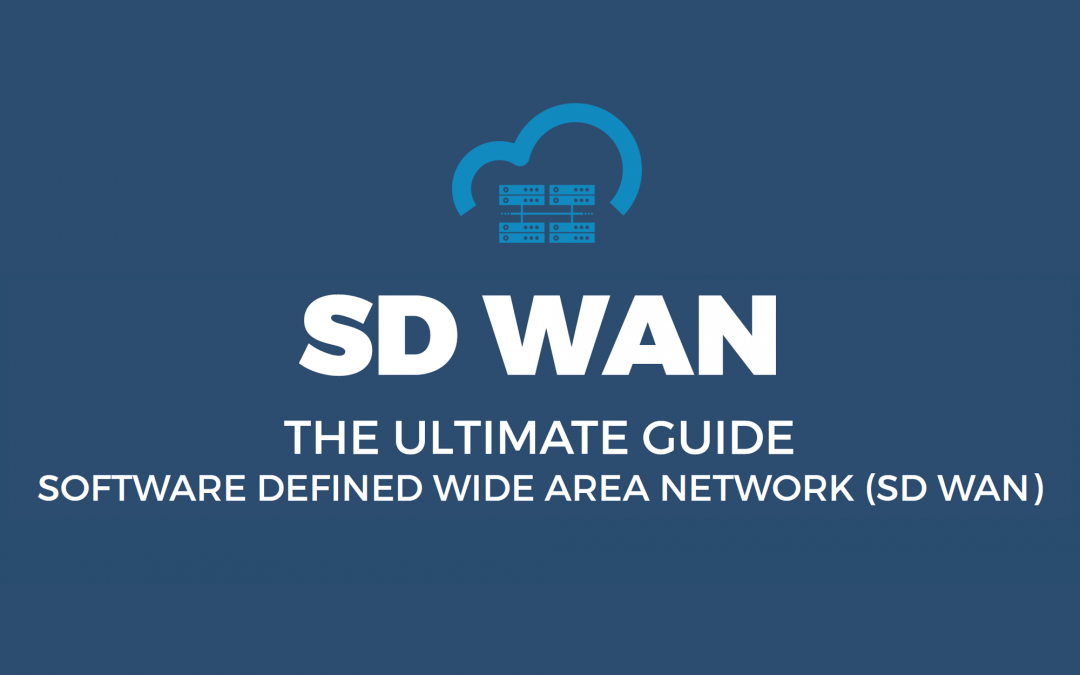 SD WAN (SOFTWARE DEFINED WIDE AREA NETWORK) – THE ULTIMATE GUIDE