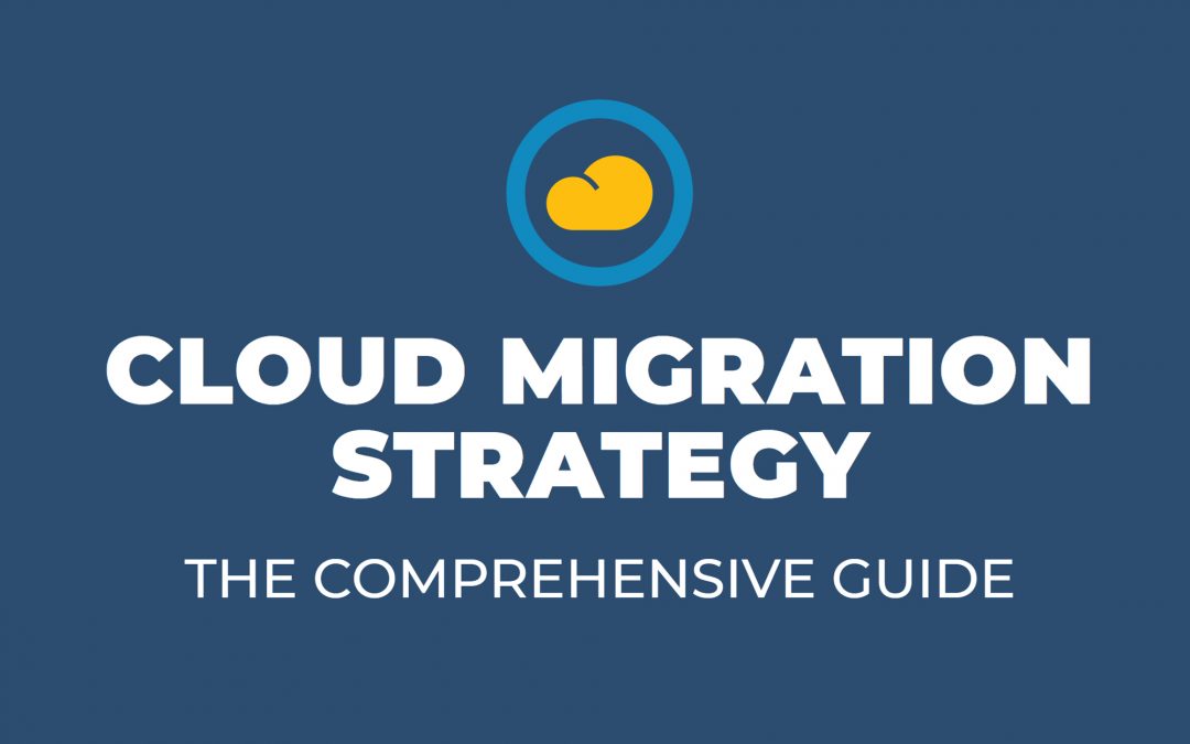 Cloud Migration Strategy- The Comprehensive Guide